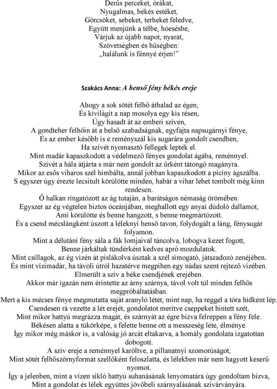 Szakács Anna: A benső fény békés ereje Ahogy a sok sötét felhő áthalad az égen, És kivilágít a nap mosolya egy kis résen, Úgy hasadt át az emberi szíven, A gondteher felhőin át a belső szabadságnak,