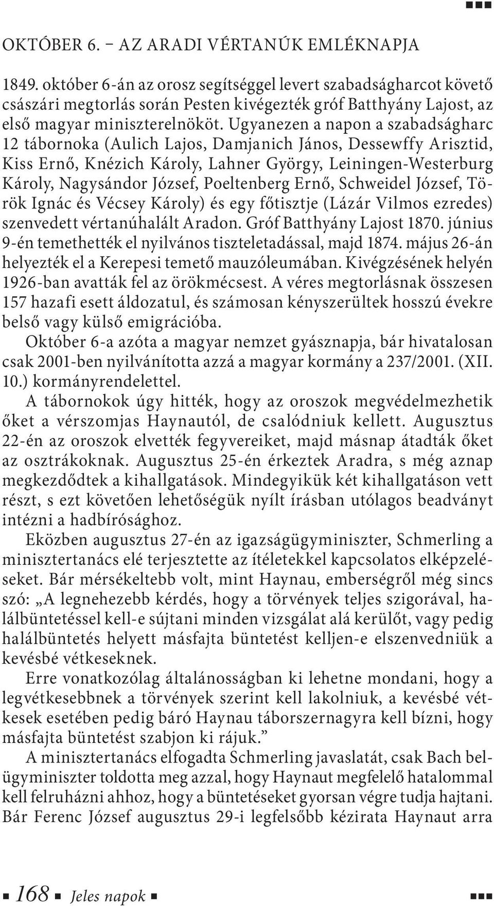 Ugyanezen a napon a szabadságharc 12 tábornoka (Aulich Lajos, Damjanich János, Dessewffy Arisztid, Kiss Ernő, Knézich Károly, Lahner György, Leiningen-Westerburg Károly, Nagysándor József,