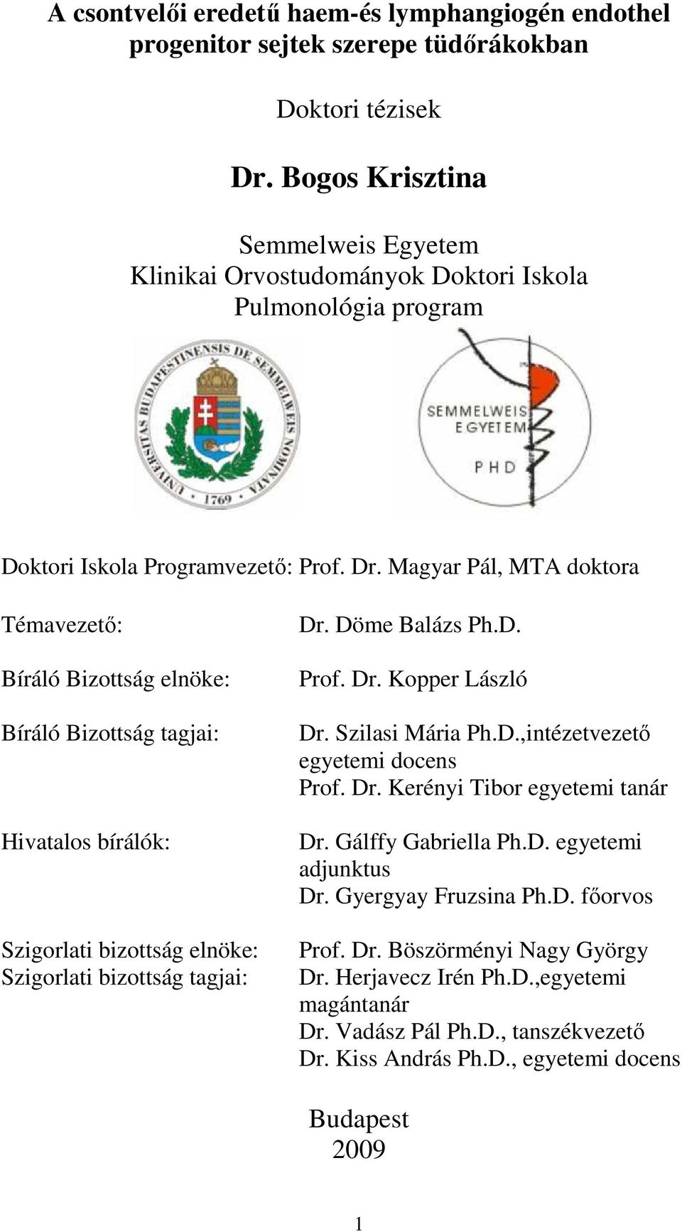 Magyar Pál, MTA doktora Témavezető: Bíráló Bizottság elnöke: Bíráló Bizottság tagjai: Hivatalos bírálók: Szigorlati bizottság elnöke: Szigorlati bizottság tagjai: Dr. Döme Balázs Ph.D. Prof. Dr. Kopper László Dr.