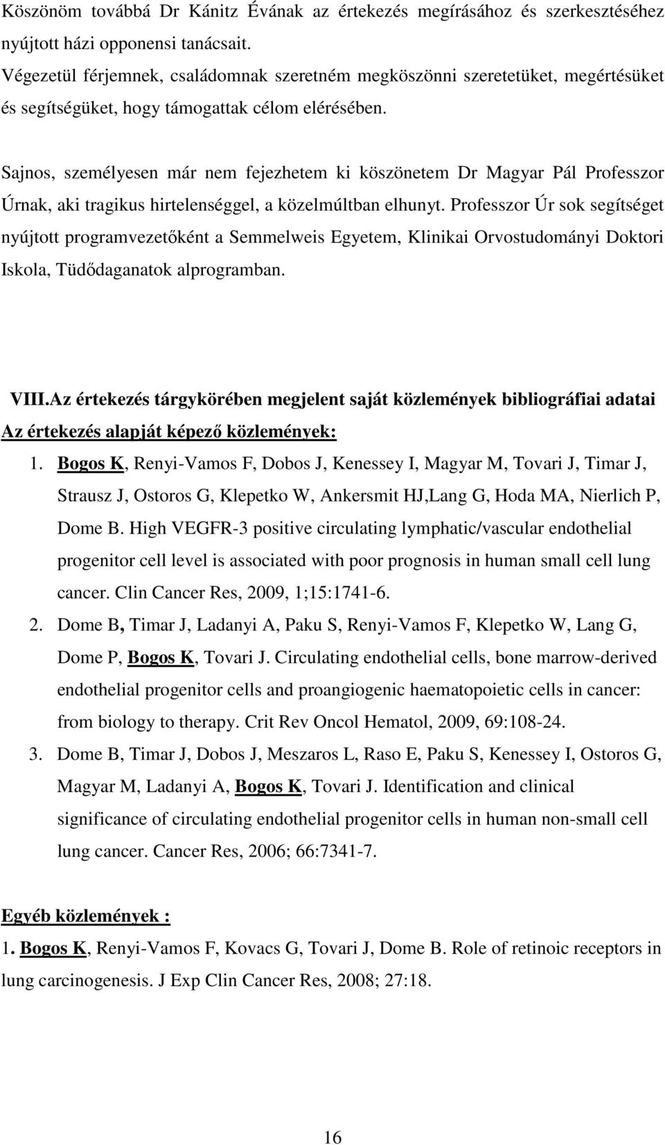 Sajnos, személyesen már nem fejezhetem ki köszönetem Dr Magyar Pál Professzor Úrnak, aki tragikus hirtelenséggel, a közelmúltban elhunyt.