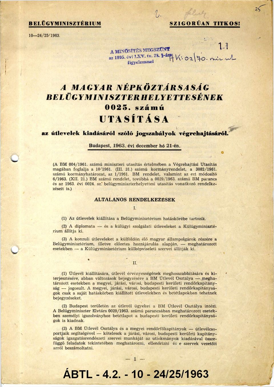 számú korm ányhatározat, az 1/1961. BM rendelet, valam int az ezt módosító 6/1963. (XII. 21.) BM számú rendelet, továbbá a 0029/1963. számú BM parancs és az 1963. évi 0024. sz. belügym iniszterhelyettesi utasítás vonatkozó rendelke zéseit is.