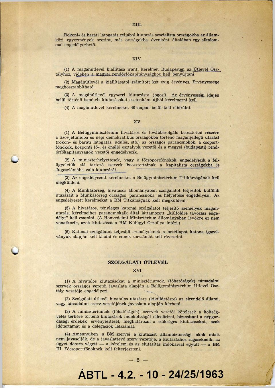 (2) Magánútlevél a kiállításától számított két évig érvényes. Érvényessége meghosszabbítható. (3) A magánútlevél egyszeri kiutazásra jogosít.