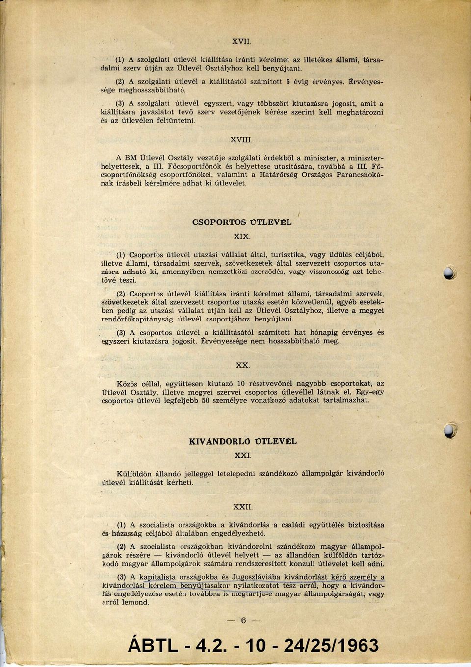 (3) A szolgálati útlevél egyszeri, vagy többszöri kiutazásra jogosít, am it a kiállításra javaslatot tevő szerv vezetőjének kérése szerint kell meghatározni és az útlevélen feltüntetni. XVIII.