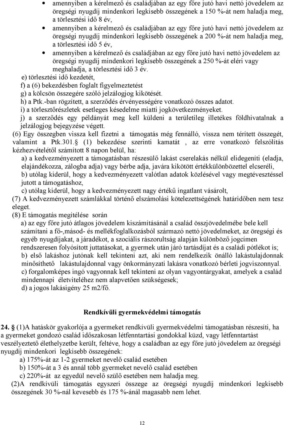 családjában az egy főre jutó havi nettó jövedelem az öregségi nyugdíj mindenkori legkisebb összegének a 250 %-át eléri vagy meghaladja, a törlesztési idő 3 év.