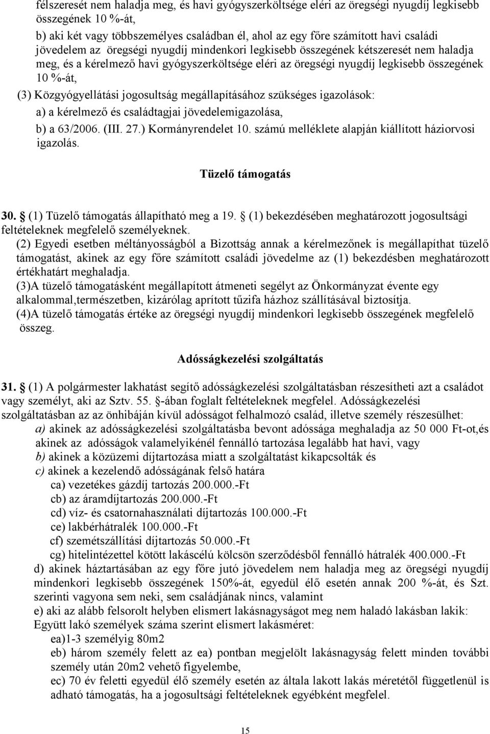 Közgyógyellátási jogosultság megállapításához szükséges igazolások: a) a kérelmező és családtagjai jövedelemigazolása, b) a 63/2006. (III. 27.) Kormányrendelet 10.