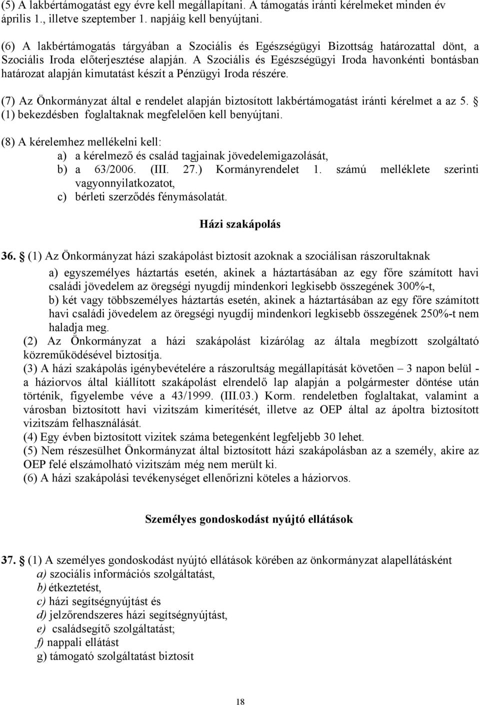 A Szociális és Egészségügyi Iroda havonkénti bontásban határozat alapján kimutatást készít a Pénzügyi Iroda részére.