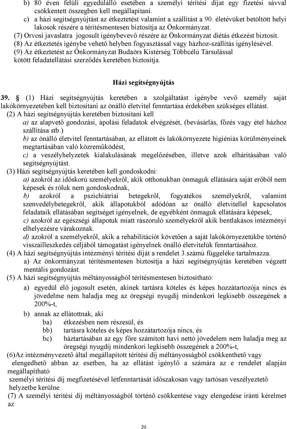 (8) Az étkeztetés igénybe vehető helyben fogyasztással vagy házhoz-szállítás igénylésével.