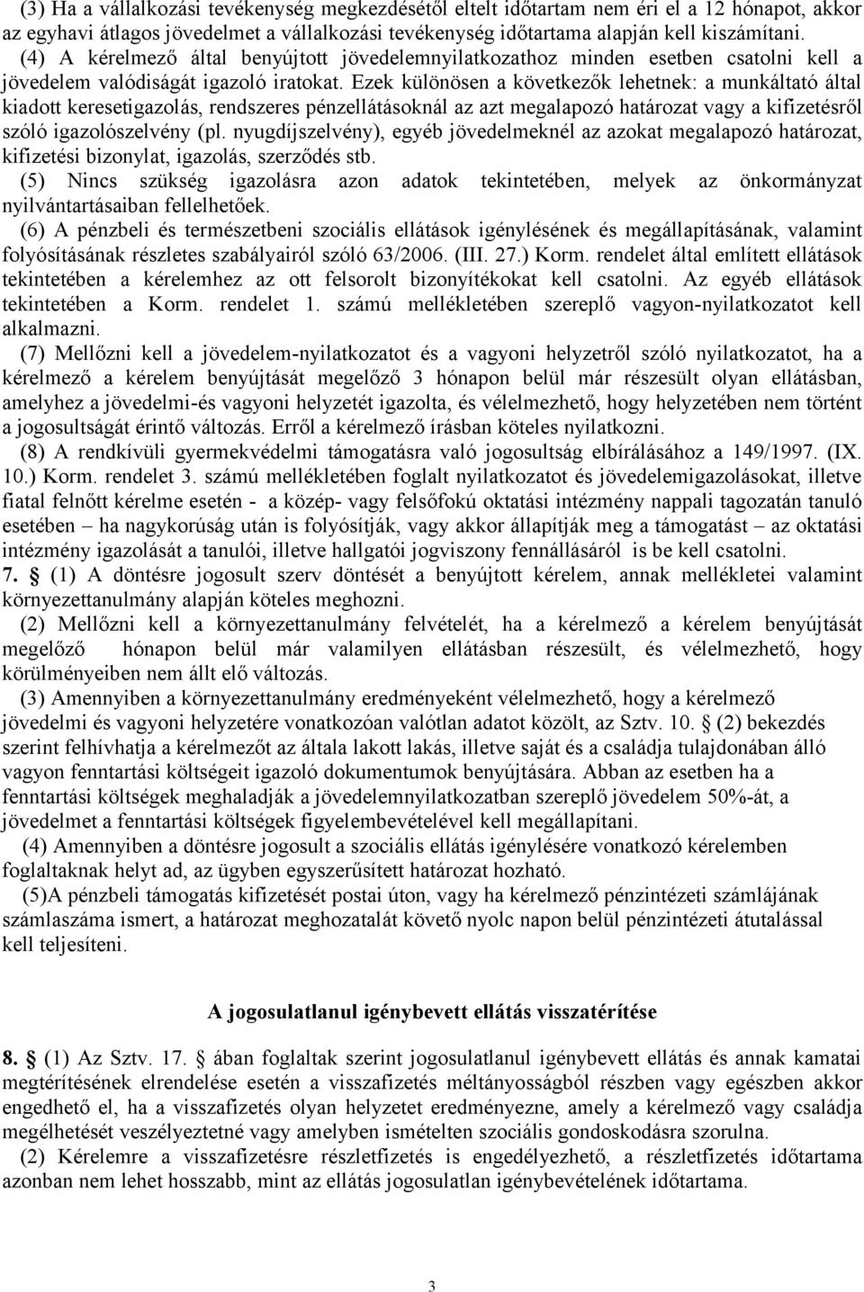 Ezek különösen a következők lehetnek: a munkáltató által kiadott keresetigazolás, rendszeres pénzellátásoknál az azt megalapozó határozat vagy a kifizetésről szóló igazolószelvény (pl.