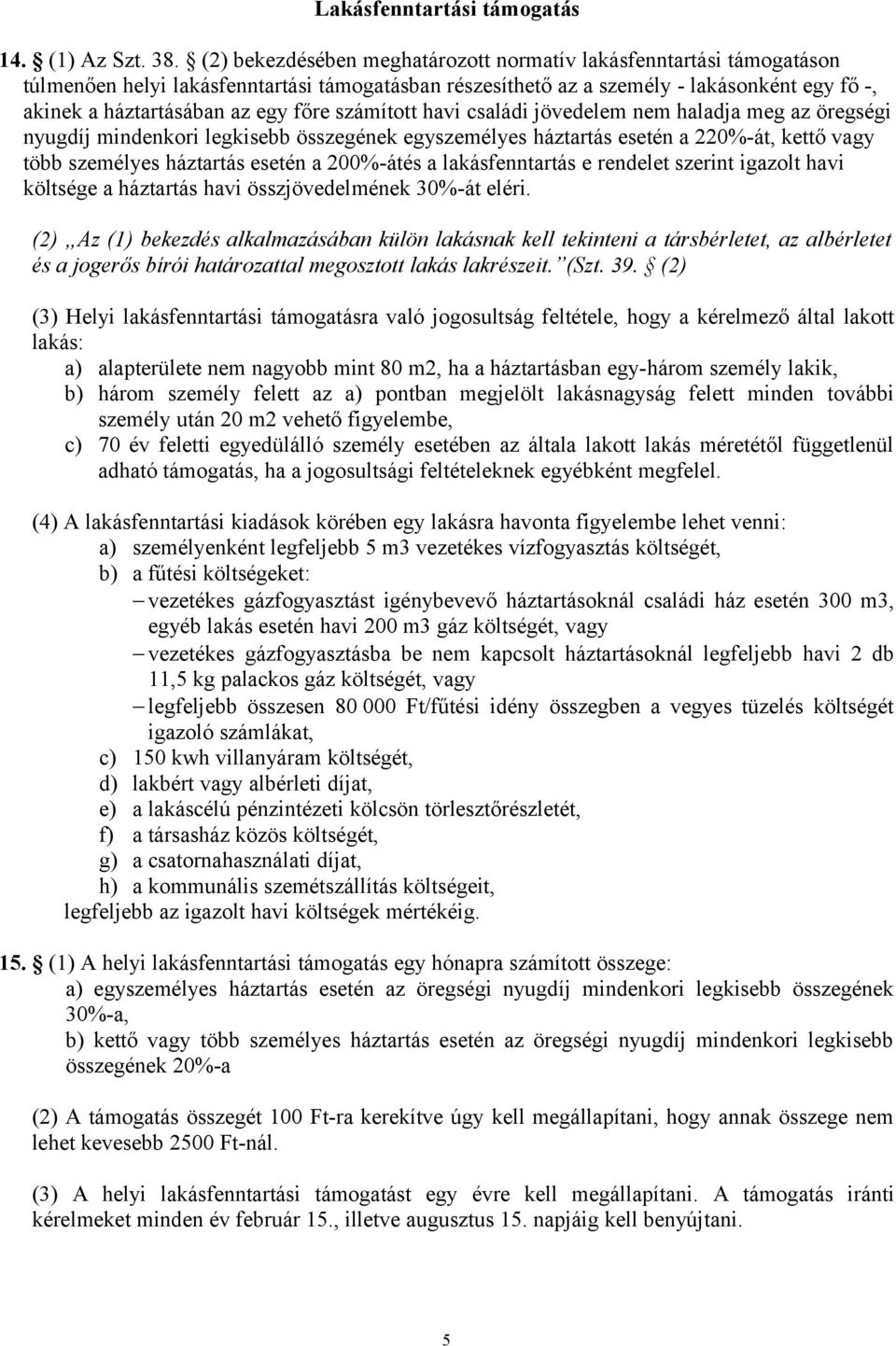 számított havi családi jövedelem nem haladja meg az öregségi nyugdíj mindenkori legkisebb összegének egyszemélyes háztartás esetén a 220%-át, kettő vagy több személyes háztartás esetén a 200%-átés a