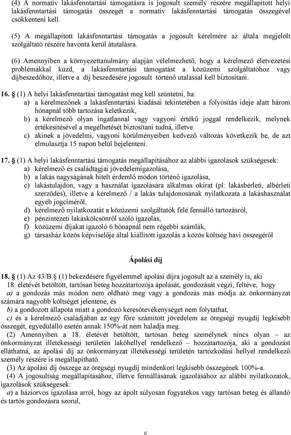 (6) Amennyiben a környezettanulmány alapján vélelmezhető, hogy a kérelmező életvezetési problémákkal küzd, a lakásfenntartási támogatást a közüzemi szolgáltatóhoz vagy díjbeszedőhöz, illetve a díj