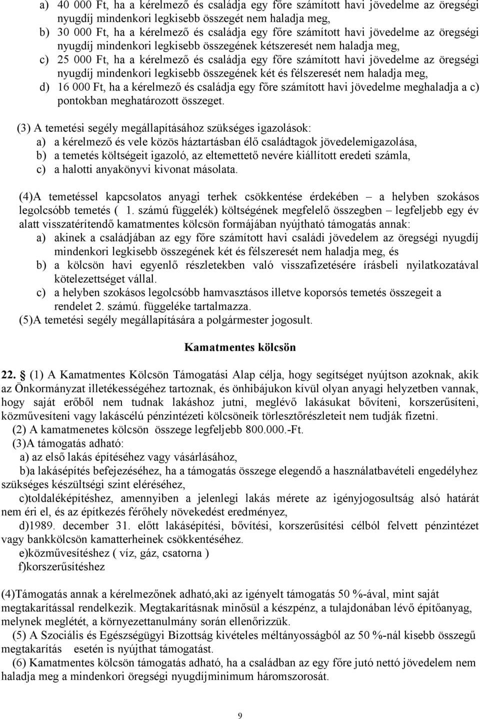 nyugdíj mindenkori legkisebb összegének két és félszeresét nem haladja meg, d) 16 000 Ft, ha a kérelmező és családja egy főre számított havi jövedelme meghaladja a c) pontokban meghatározott összeget.