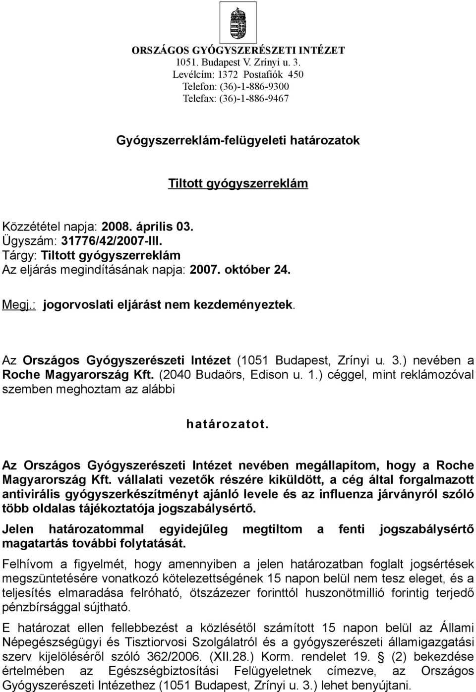 Ügyszám: 31776/42/2007-III. Tárgy: Tiltott gyógyszerreklám Az eljárás megindításának napja: 2007. október 24. Megj.: jogorvoslati eljárást nem kezdeményeztek.