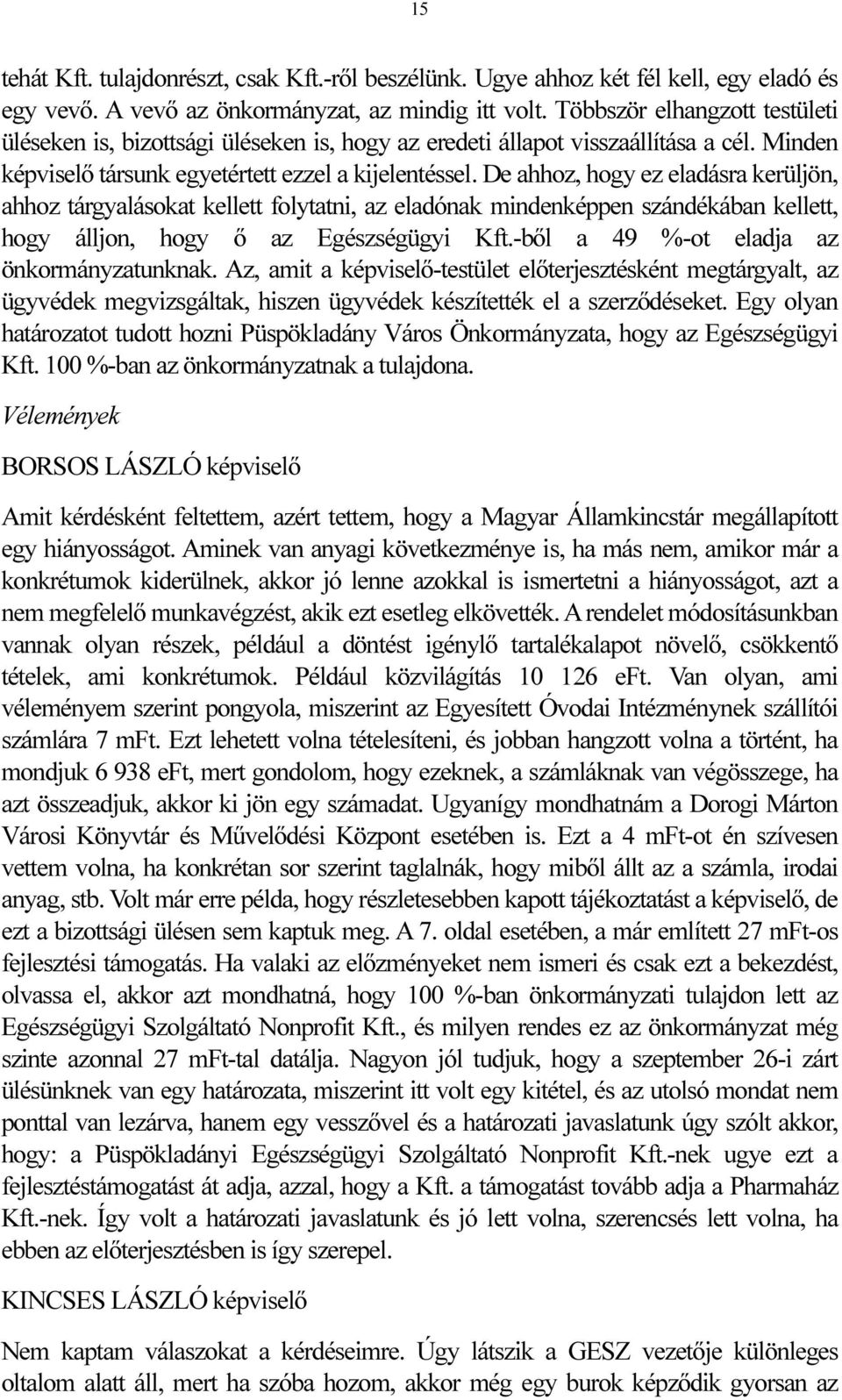 De ahhoz, hogy ez eladásra kerüljön, ahhoz tárgyalásokat kellett folytatni, az eladónak mindenképpen szándékában kellett, hogy álljon, hogy ő az Egészségügyi Kft.