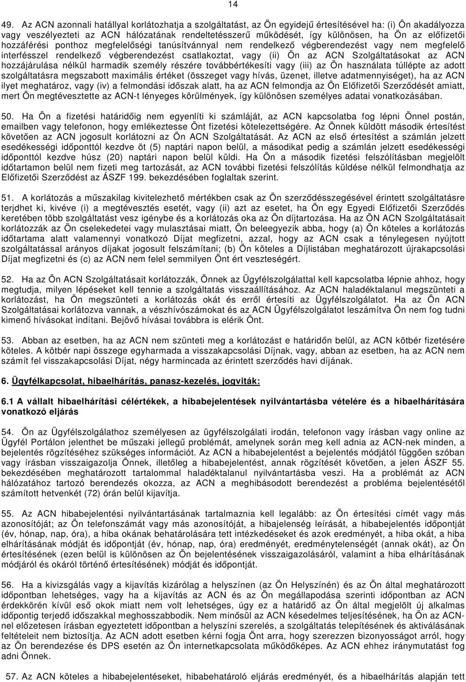 előfizetői hozzáférési ponthoz megfelelőségi tanúsítvánnyal nem rendelkező végberendezést vagy nem megfelelő interfésszel rendelkező végberendezést csatlakoztat, vagy (ii) Ön az ACN Szolgáltatásokat