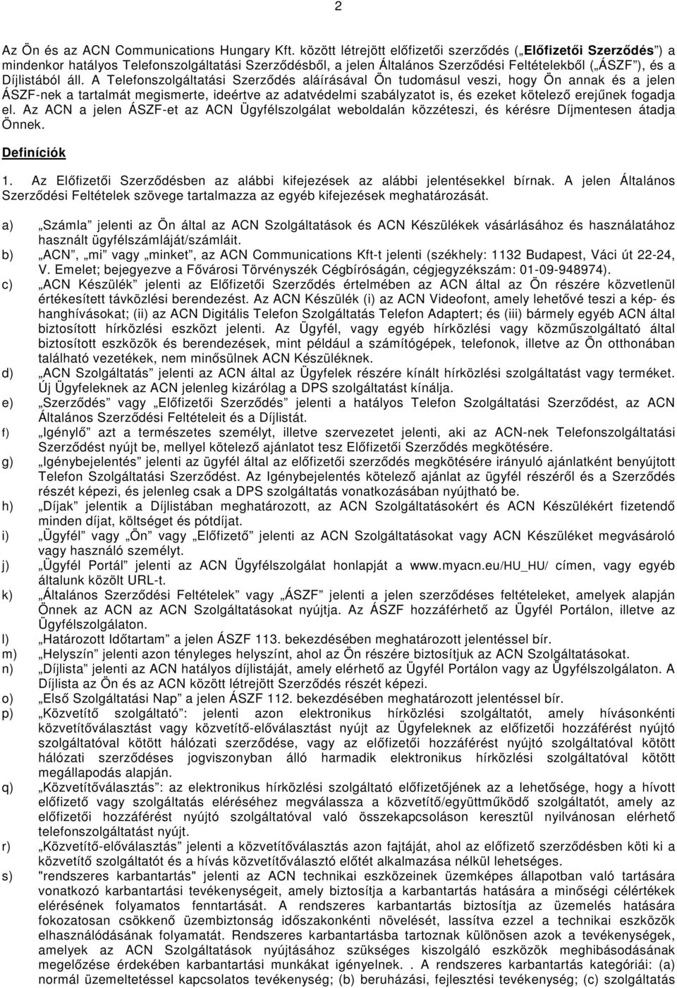 A Telefonszolgáltatási Szerződés aláírásával Ön tudomásul veszi, hogy Ön annak és a jelen ÁSZF-nek a tartalmát megismerte, ideértve az adatvédelmi szabályzatot is, és ezeket kötelező erejűnek fogadja