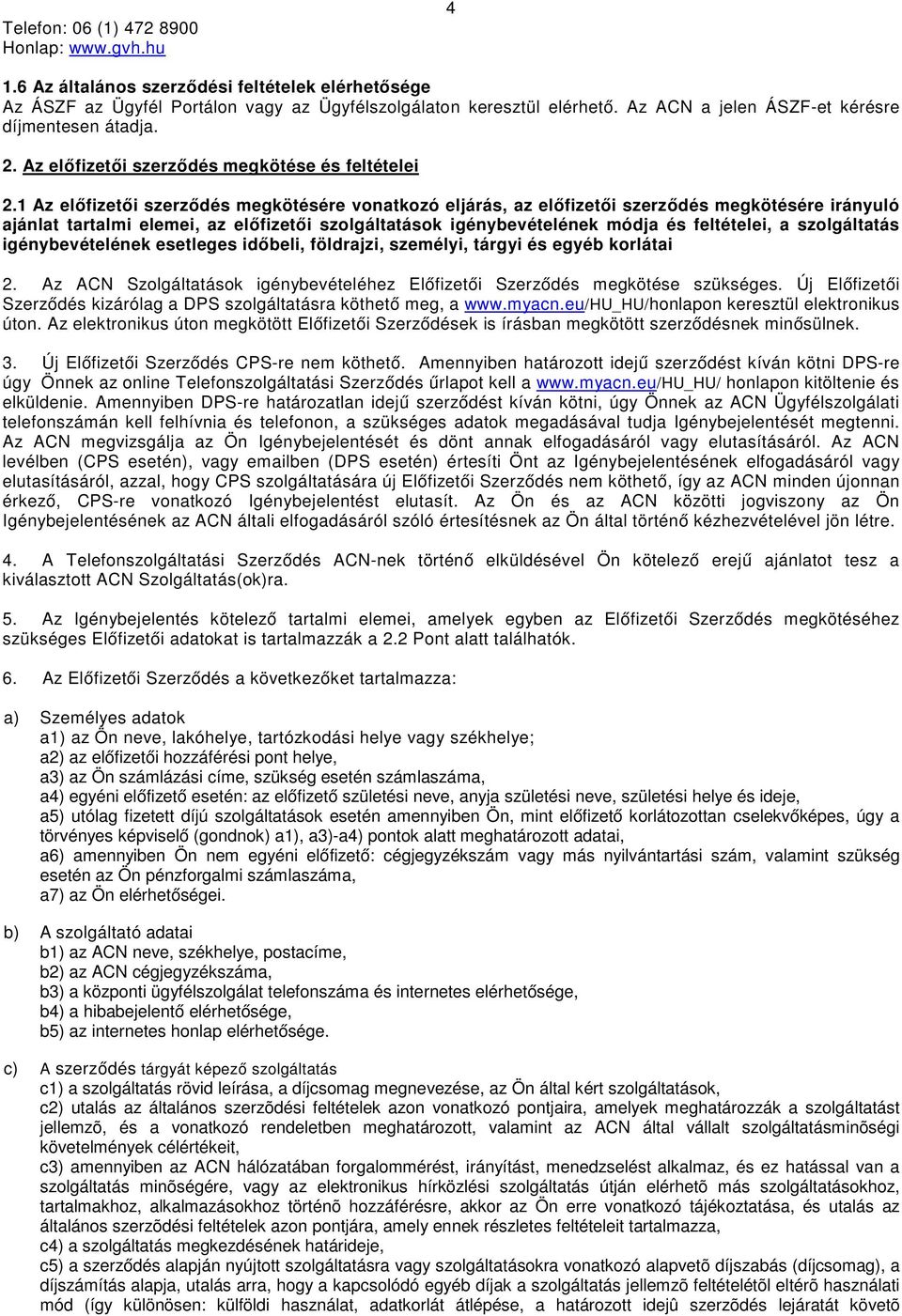 1 Az előfizetői szerződés megkötésére vonatkozó eljárás, az előfizetői szerződés megkötésére irányuló ajánlat tartalmi elemei, az előfizetői szolgáltatások igénybevételének módja és feltételei, a