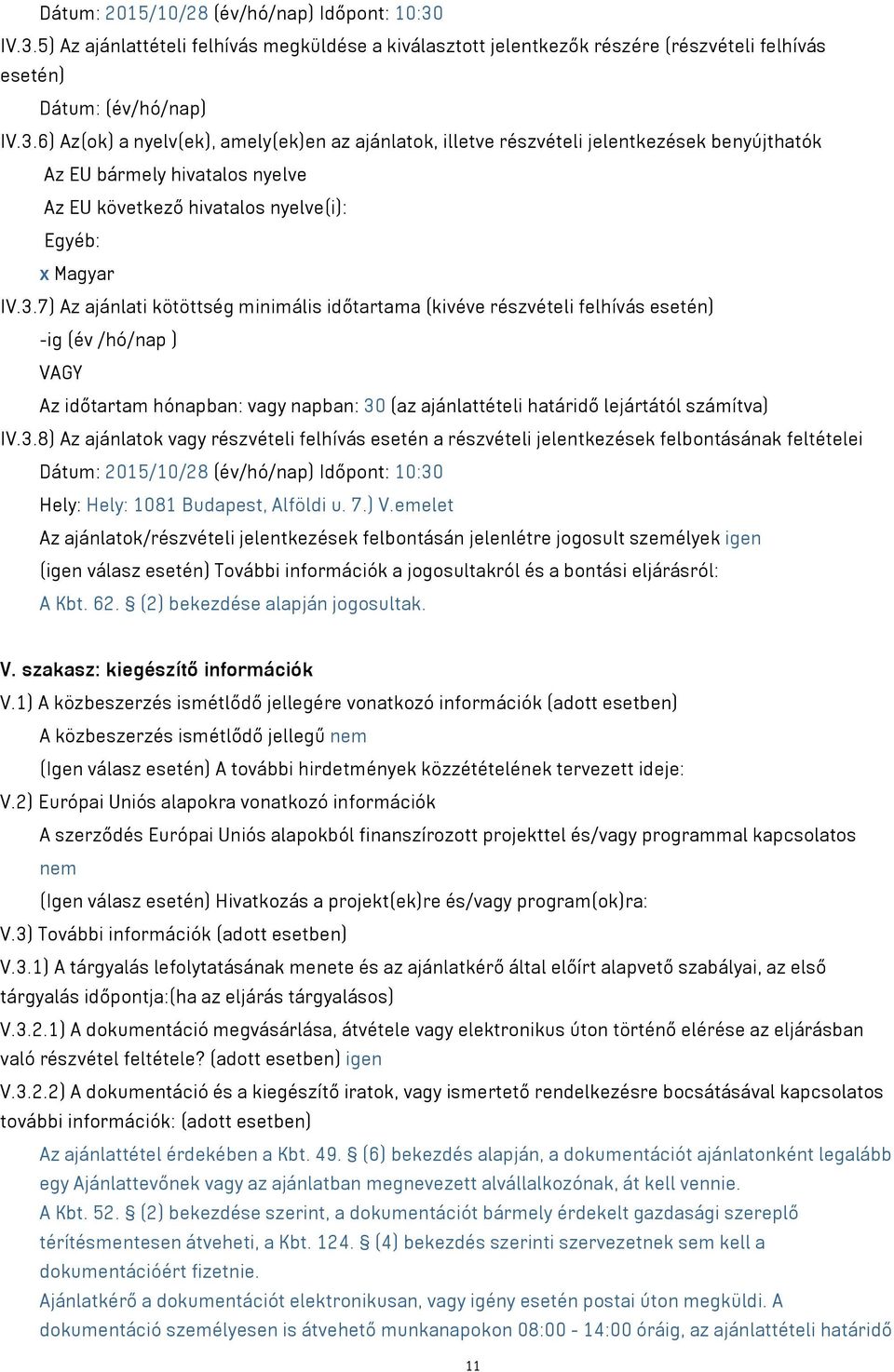 3.7) Az ajánlati kötöttség minimális időtartama (kivéve részvételi felhívás esetén) -ig (év /hó/nap ) VAGY Az időtartam hónapban: vagy napban: 30 (az ajánlattételi határidő lejártától számítva) IV.3.8) Az ajánlatok vagy részvételi felhívás esetén a részvételi jelentkezések felbontásának feltételei  Hely: Hely: 1081 Budapest, Alföldi u.