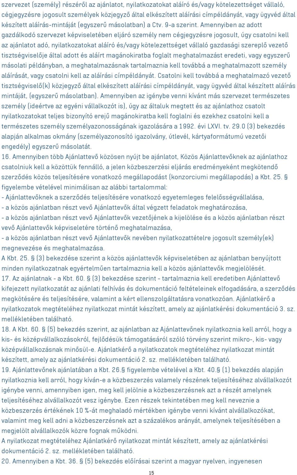 Amennyiben az adott gazdálkodó szervezet képviseletében eljáró személy nem cégjegyzésre jogosult, úgy csatolni kell az ajánlatot adó, nyilatkozatokat aláíró és/vagy kötelezettséget vállaló gazdasági