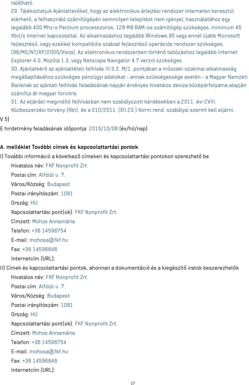 Pentium processzoros, 128 MB RAM-os számítógép szükséges, minimum 46 Kbit/s Internet kapcsolattal.