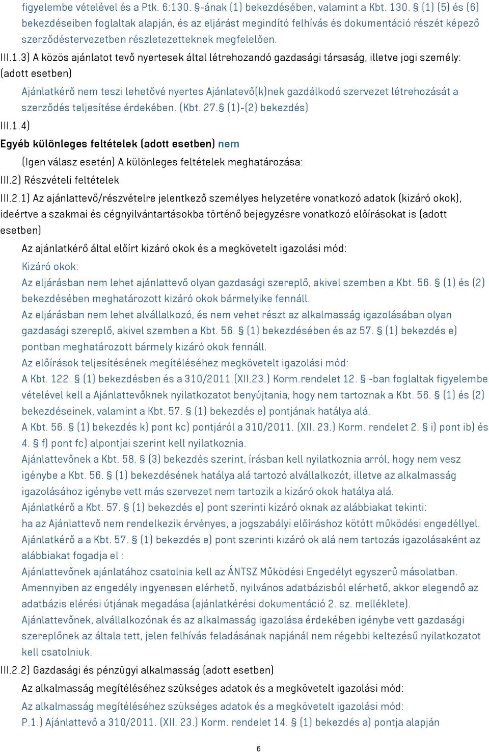 nyertesek által létrehozandó gazdasági társaság, illetve jogi személy: (adott esetben) Ajánlatkérő nem teszi lehetővé nyertes Ajánlatevő(k)nek gazdálkodó szervezet létrehozását a szerződés