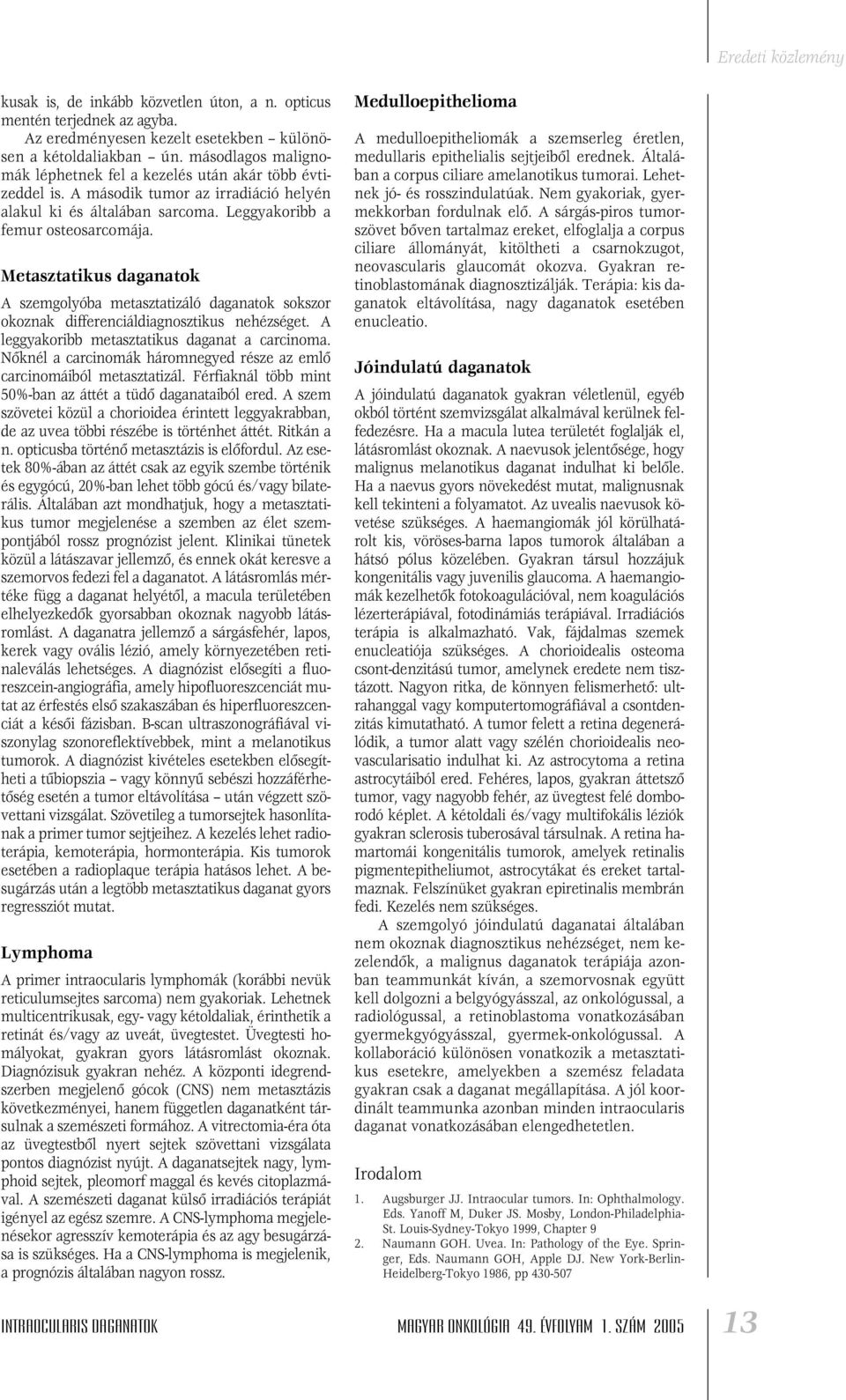 Metasztatikus daganatok A szemgolyóba metasztatizáló daganatok sokszor okoznak differenciáldiagnosztikus nehézséget. A leggyakoribb metasztatikus daganat a carcinoma.