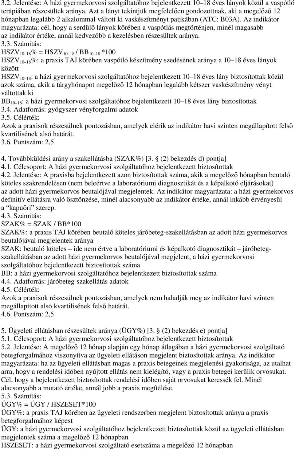 Az indikátor magyarázata: cél, hogy a serdülı lányok körében a vaspótlás megtörténjen, minél magasabb az indikátor értéke, annál kedvezıbb a kezelésben részesültek aránya. 3.