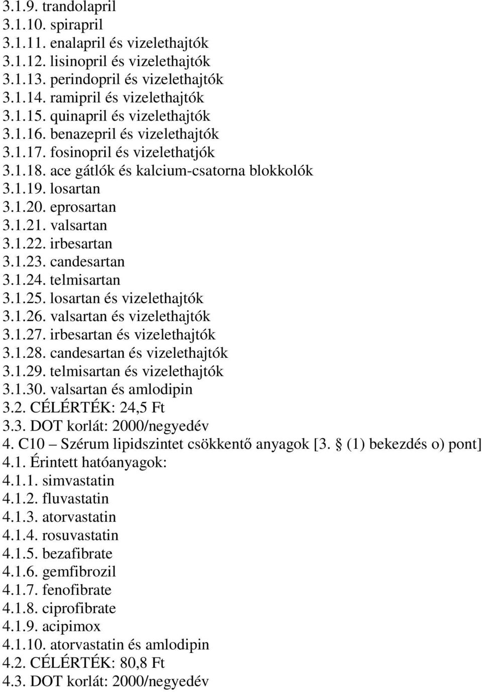 valsartan 3.1.22. irbesartan 3.1.23. candesartan 3.1.24. telmisartan 3.1.25. losartan és vizelethajtók 3.1.26. valsartan és vizelethajtók 3.1.27. irbesartan és vizelethajtók 3.1.28.