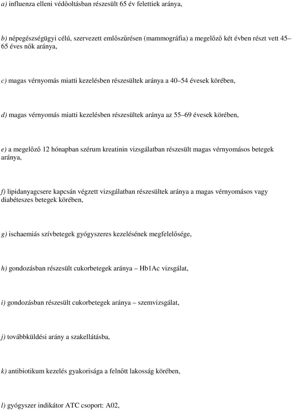 vizsgálatban részesült magas vérnyomásos betegek aránya, f) lipidanyagcsere kapcsán végzett vizsgálatban részesültek aránya a magas vérnyomásos vagy diabéteszes betegek körében, g) ischaemiás