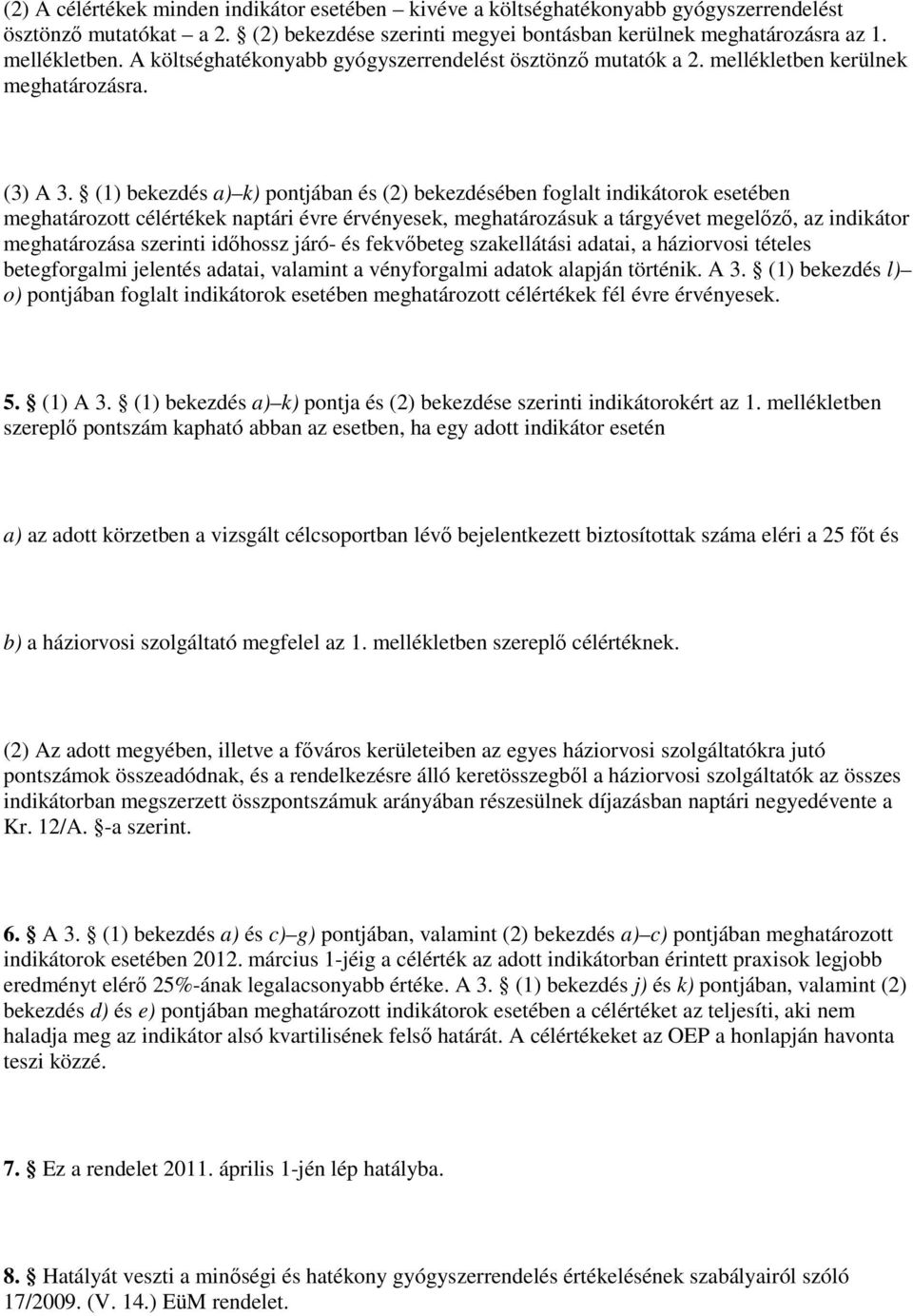 (1) bekezdés a) k) pontjában és (2) bekezdésében foglalt indikátorok esetében meghatározott célértékek naptári évre érvényesek, meghatározásuk a tárgyévet megelızı, az indikátor meghatározása