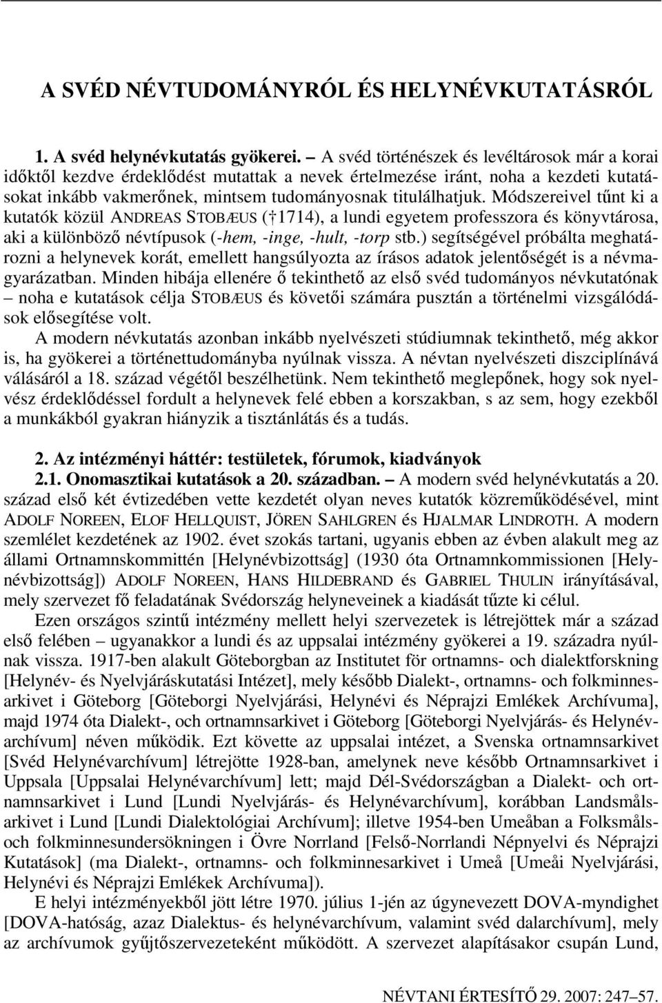 Módszereivel t nt ki a kutatók közül ANDREAS STOBÆUS ( 1714), a lundi egyetem professzora és könyvtárosa, aki a különböz névtípusok (-hem, -inge, -hult, -torp stb.
