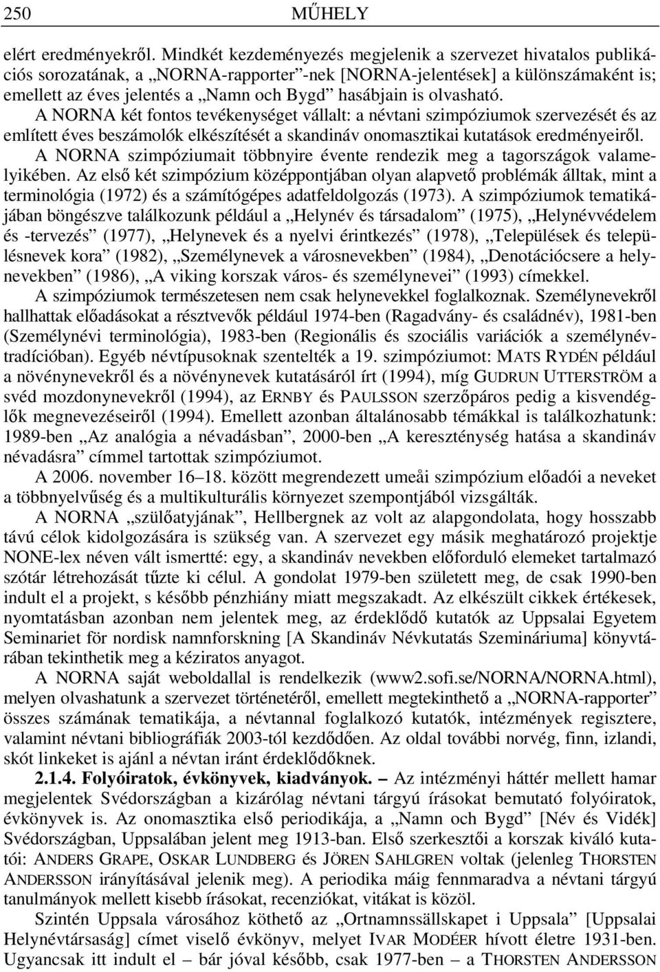 olvasható. A NORNA két fontos tevékenységet vállalt: a névtani szimpóziumok szervezését és az említett éves beszámolók elkészítését a skandináv onomasztikai kutatások eredményeir l.