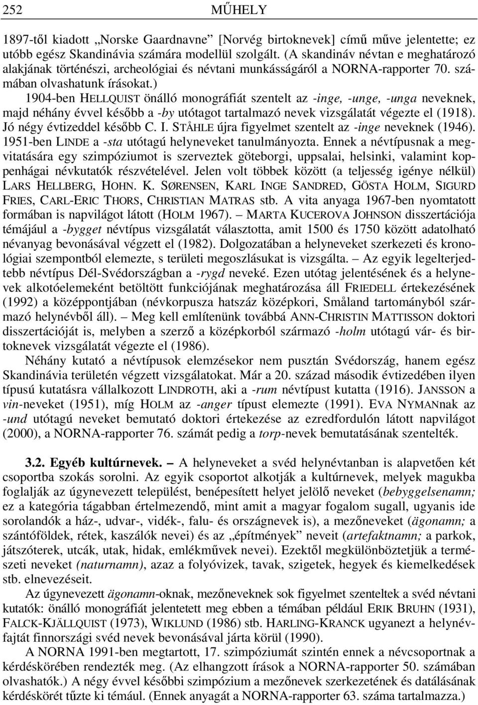 ) 1904-ben HELLQUIST önálló monográfiát szentelt az -inge, -unge, -unga neveknek, majd néhány évvel kés bb a -by utótagot tartalmazó nevek vizsgálatát végezte el (1918). Jó négy évtizeddel kés bb C.