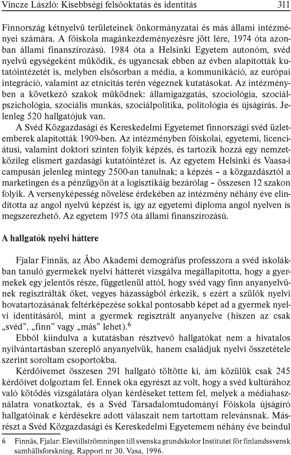 1984 óta a Helsinki Egyetem autonóm, svéd nyelvű egységeként működik, és ugyancsak ebben az évben alapították kutatóintézetét is, melyben elsősorban a média, a kommunikáció, az európai integráció,