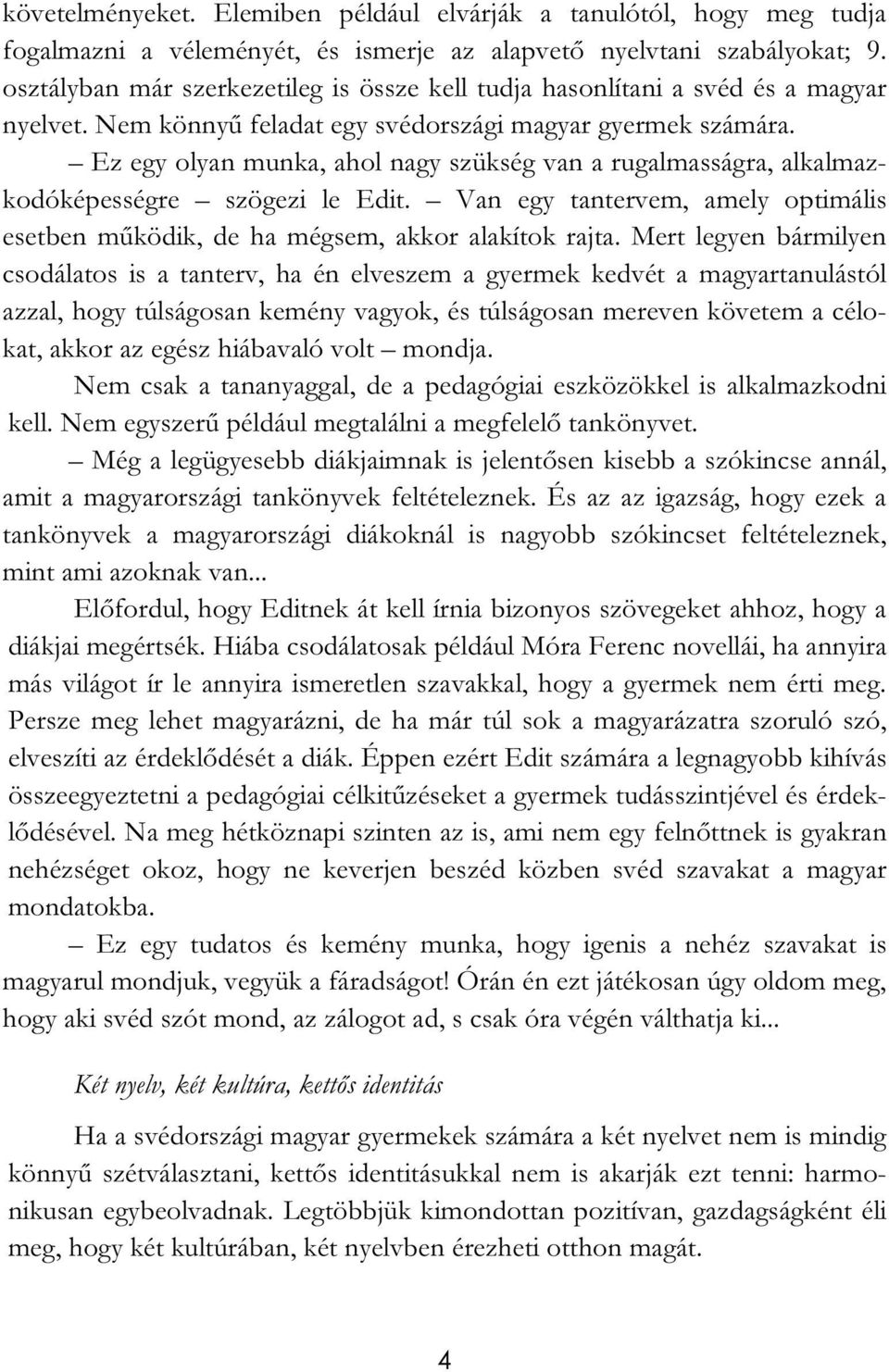 Ez egy olyan munka, ahol nagy szükség van a rugalmasságra, alkalmazkodóképességre szögezi le Edit. Van egy tantervem, amely optimális esetben működik, de ha mégsem, akkor alakítok rajta.