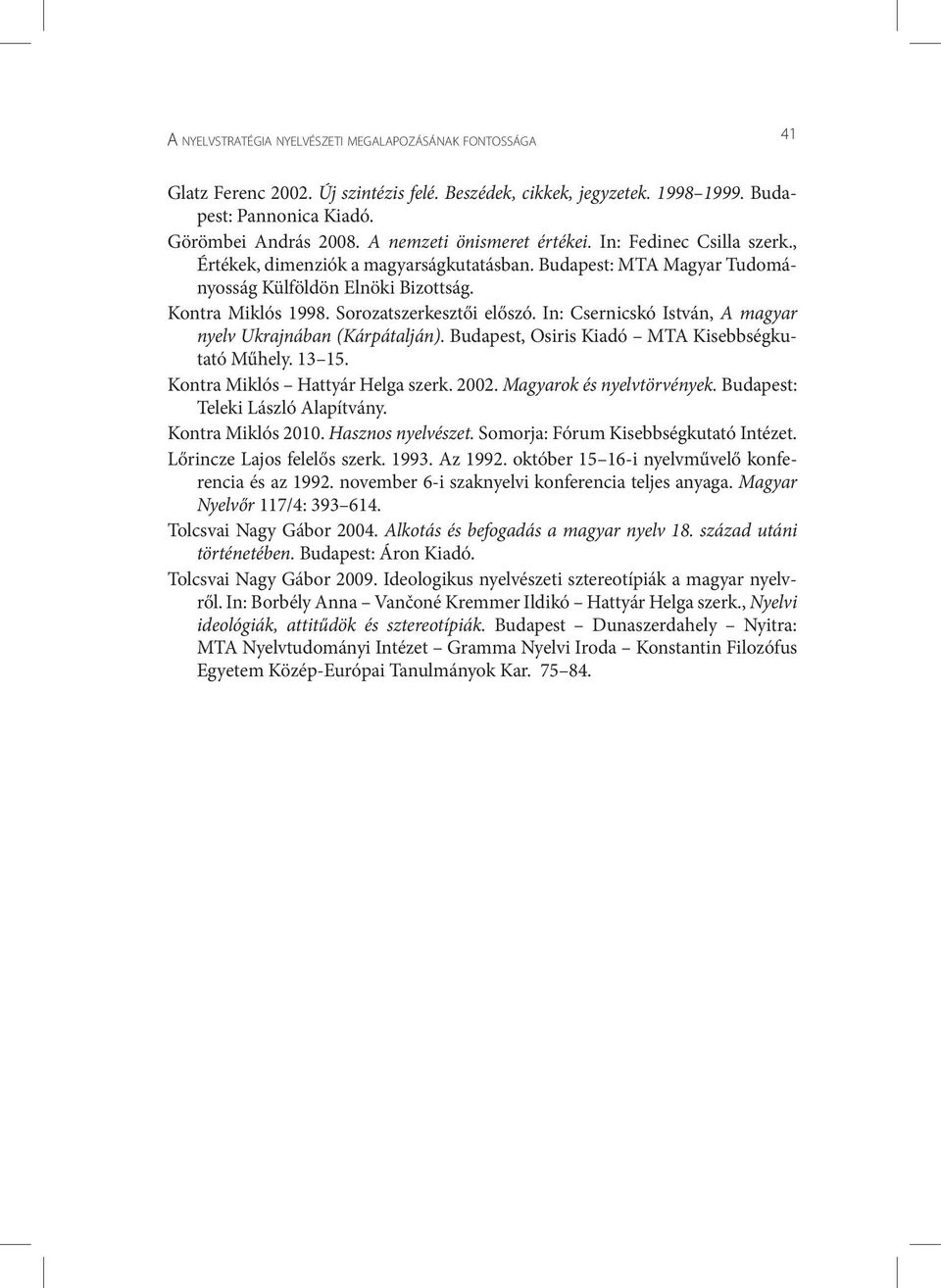 Sorozatszerkesztői előszó. In: Csernicskó István, A magyar nyelv Ukrajnában (Kárpátalján). Budapest, Osiris Kiadó MTA Kisebbségkutató Műhely. 13 15. Kontra Miklós Hattyár Helga szerk. 2002.