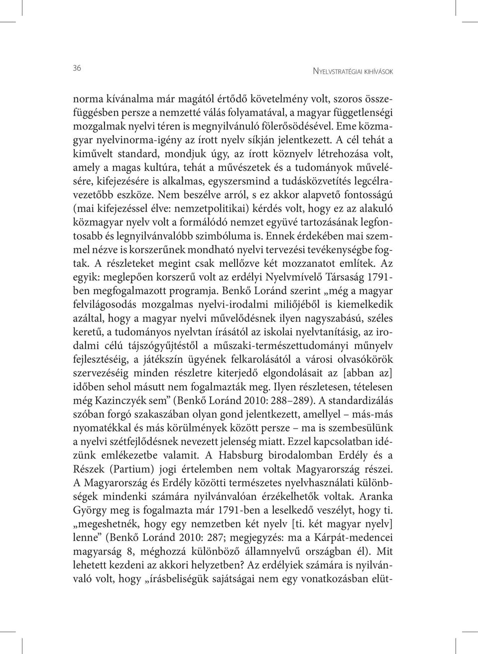 A cél tehát a kiművelt standard, mondjuk úgy, az írott köznyelv létrehozása volt, amely a magas kultúra, tehát a művészetek és a tudományok művelésére, kifejezésére is alkalmas, egyszersmind a