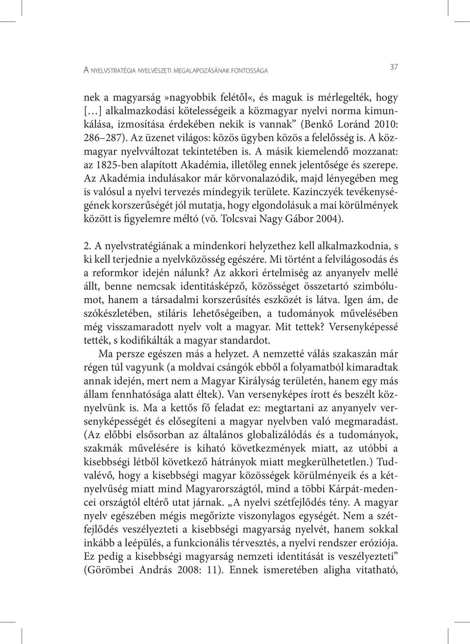 A másik kiemelendő mozzanat: az 1825-ben alapított Akadémia, illetőleg ennek jelentősége és szerepe.