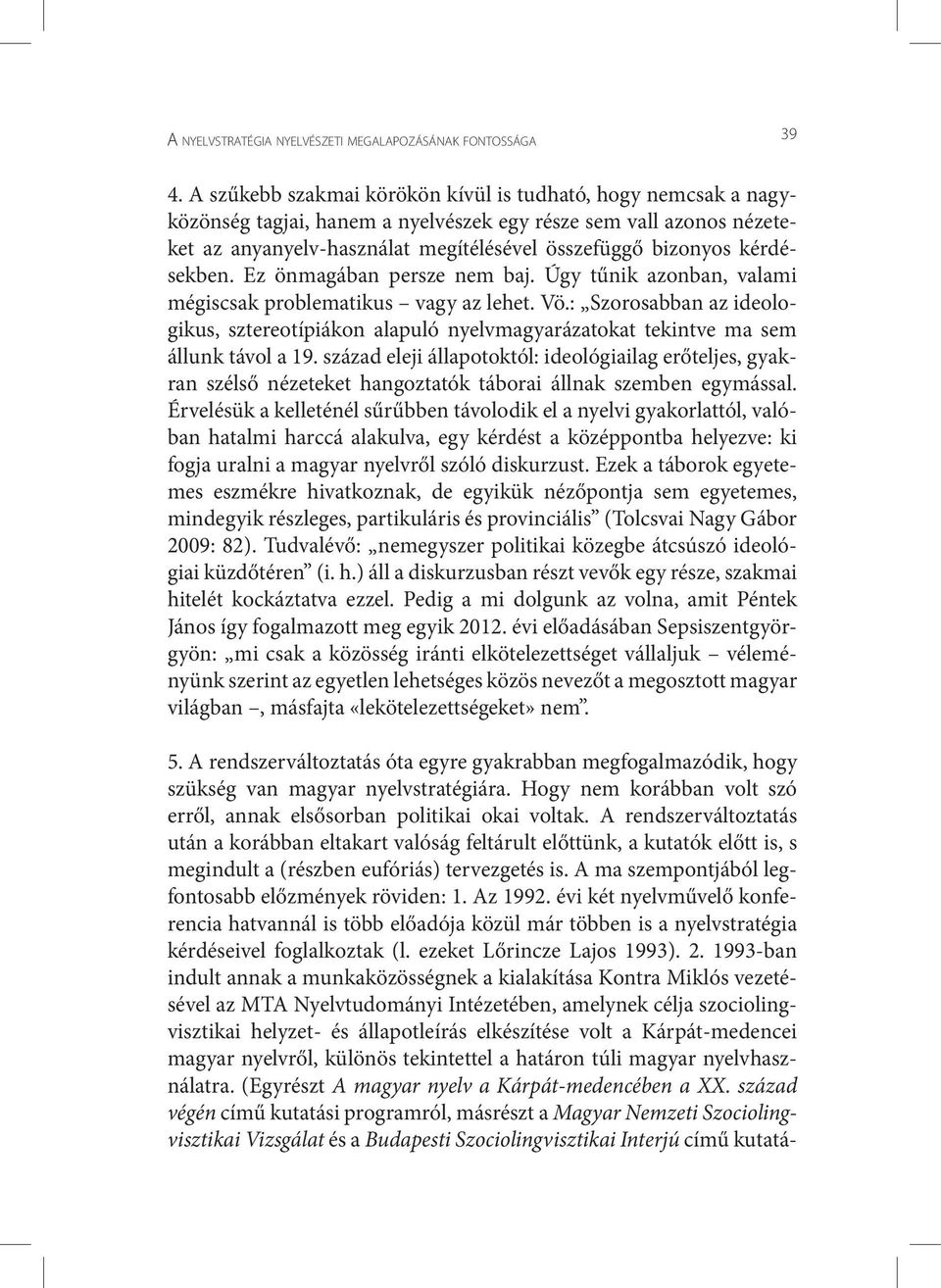 kérdésekben. Ez önmagában persze nem baj. Úgy tűnik azonban, valami mégiscsak problematikus vagy az lehet. Vö.