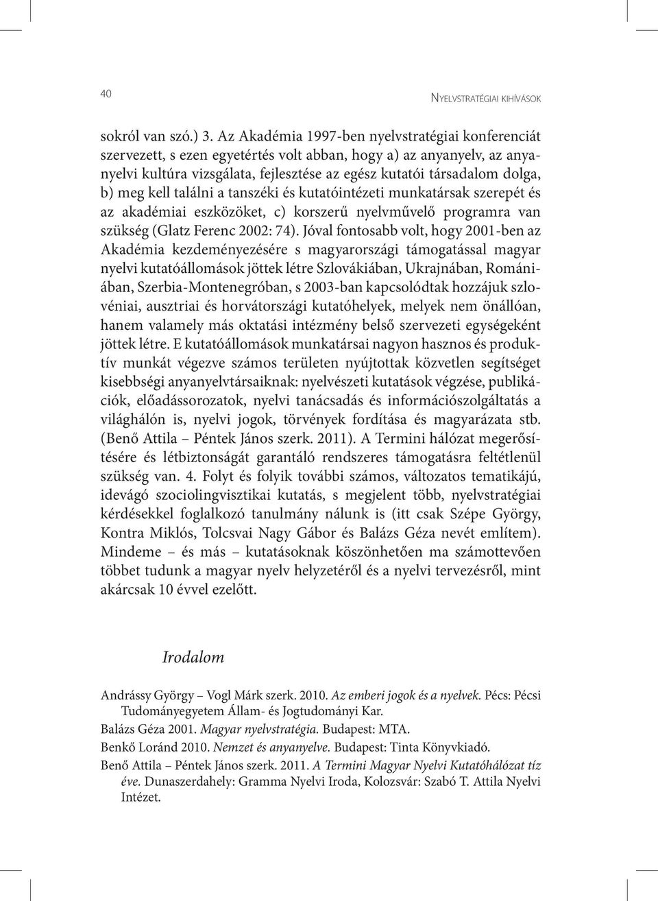 meg kell találni a tanszéki és kutatóintézeti munkatársak szerepét és az akadémiai eszközöket, c) korszerű nyelvművelő programra van szükség (Glatz Ferenc 2002: 74).