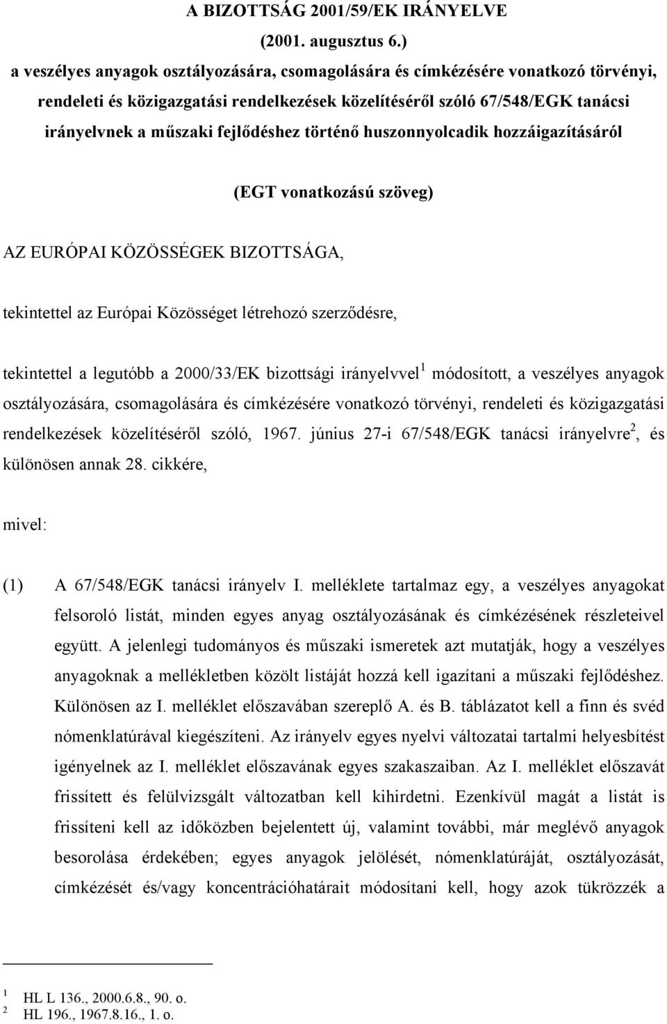 fejlődéshez történő huszonnyolcadik hozzáigazításáról (EGT vonatkozású szöveg) AZ EURÓPAI KÖZÖSSÉGEK BIZOTTSÁGA, tekintettel az Európai Közösséget létrehozó szerződésre, tekintettel a legutóbb a