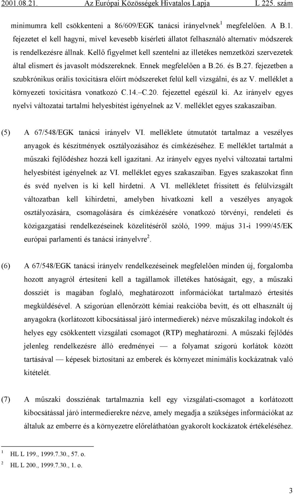 fejezetben a szubkrónikus orális toxicitásra előírt módszereket felül kell vizsgálni, és az V. melléklet a környezeti toxicitásra vonatkozó C.14. C.20. fejezettel egészül ki.