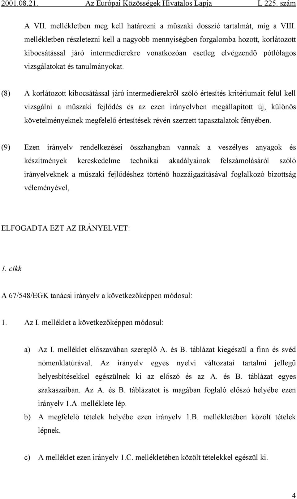 (8) A korlátozott kibocsátással járó intermedierekről szóló értesítés kritériumait felül kell vizsgálni a műszaki fejlődés és az ezen irányelvben megállapított új, különös követelményeknek megfelelő