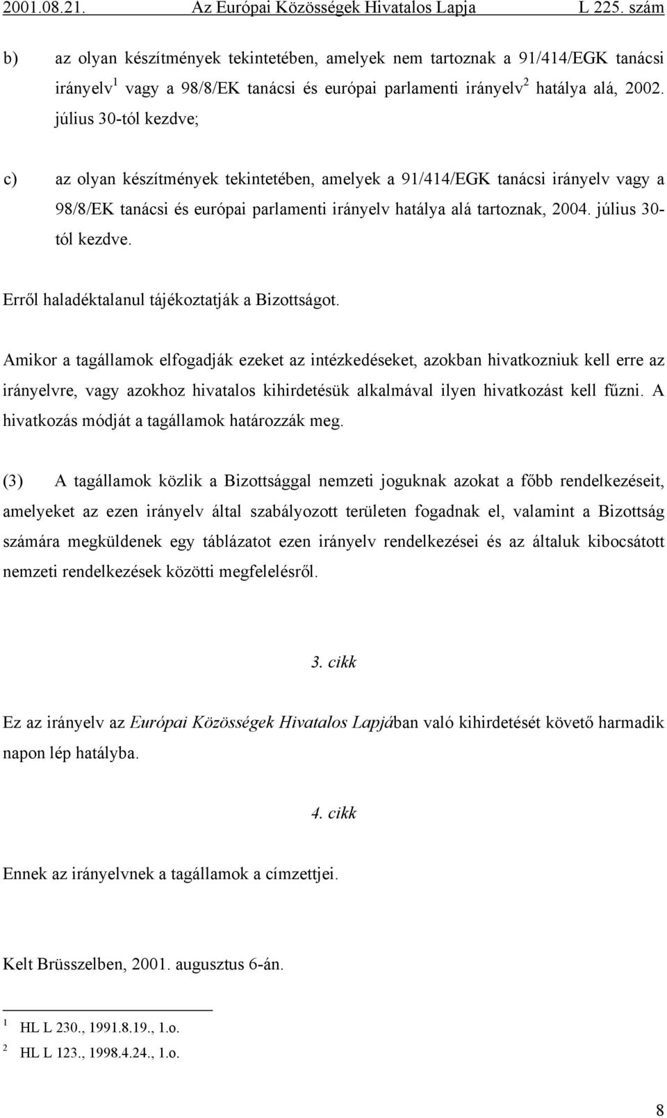 július 30- tól kezdve. Erről haladéktalanul tájékoztatják a Bizottságot.