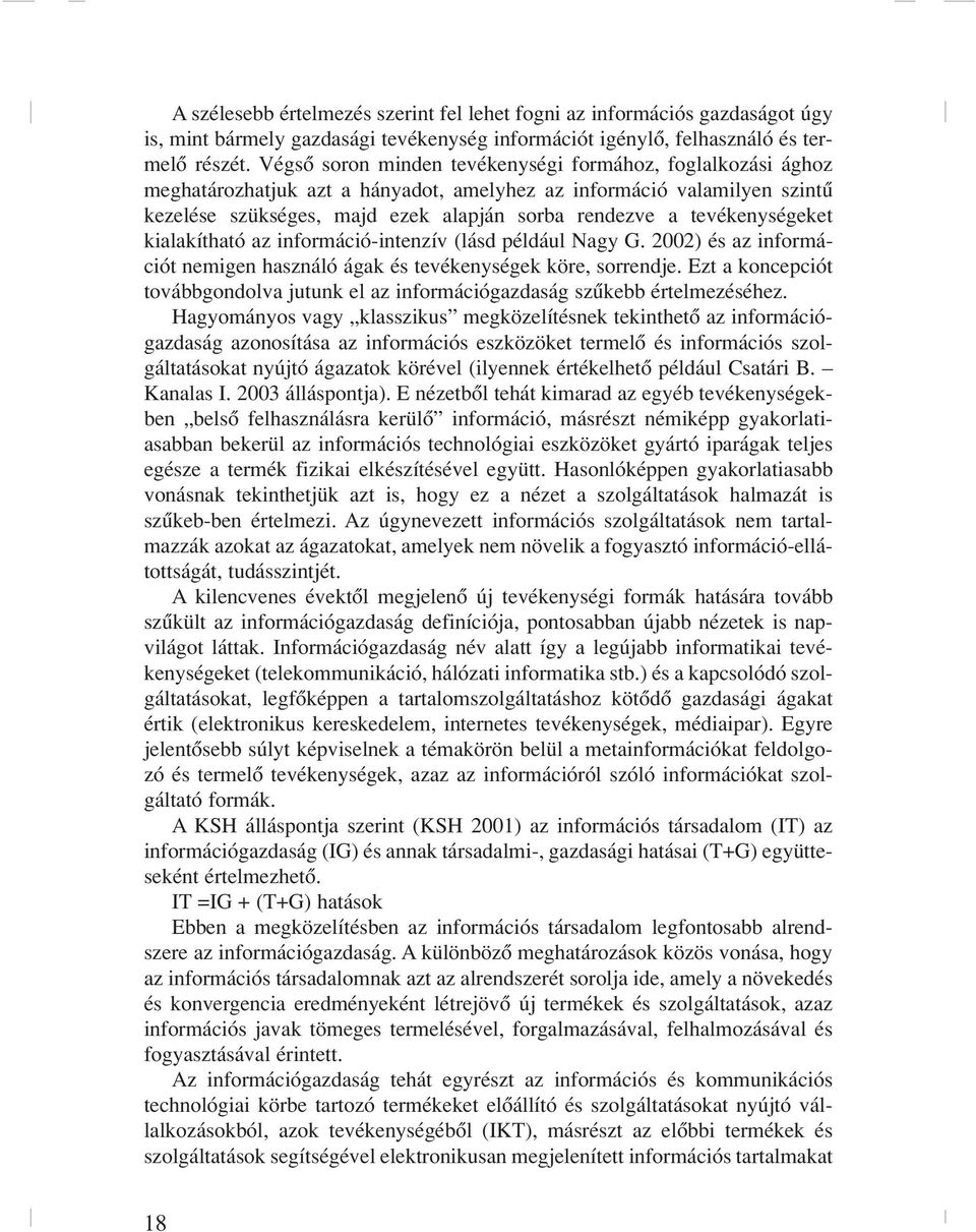 kialakítható az iformáció-itezív (lásd például Nagy G. 2002) és az iformációt emige haszáló ágak és tevékeységek köre, sorredje.