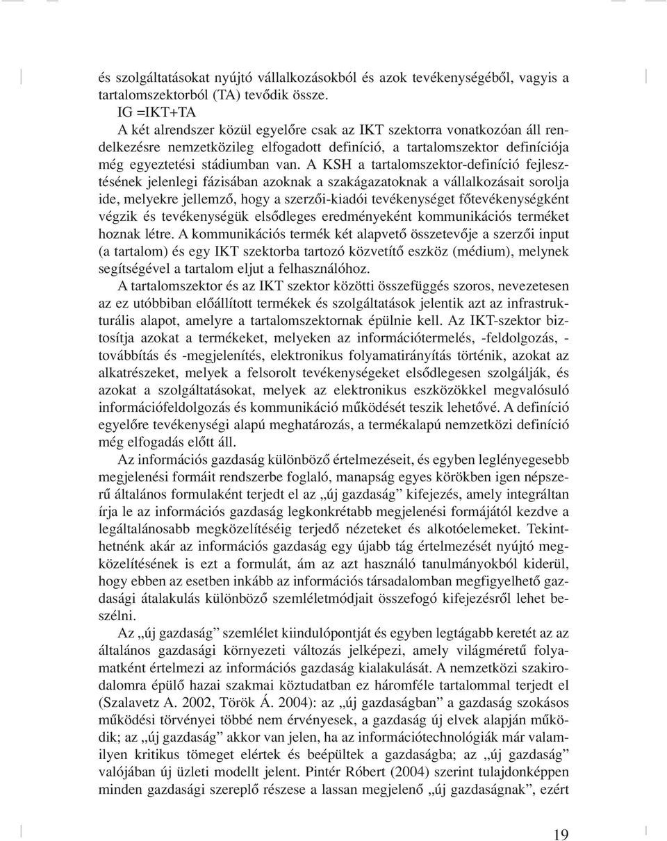 A KSH a tartalomszektor-defiíció fejlesztéséek jelelegi fázisába azokak a szakágazatokak a vállalkozásait sorolja ide, melyekre jellemzô, hogy a szerzôi-kiadói tevékeységet fôtevékeységkét végzik és