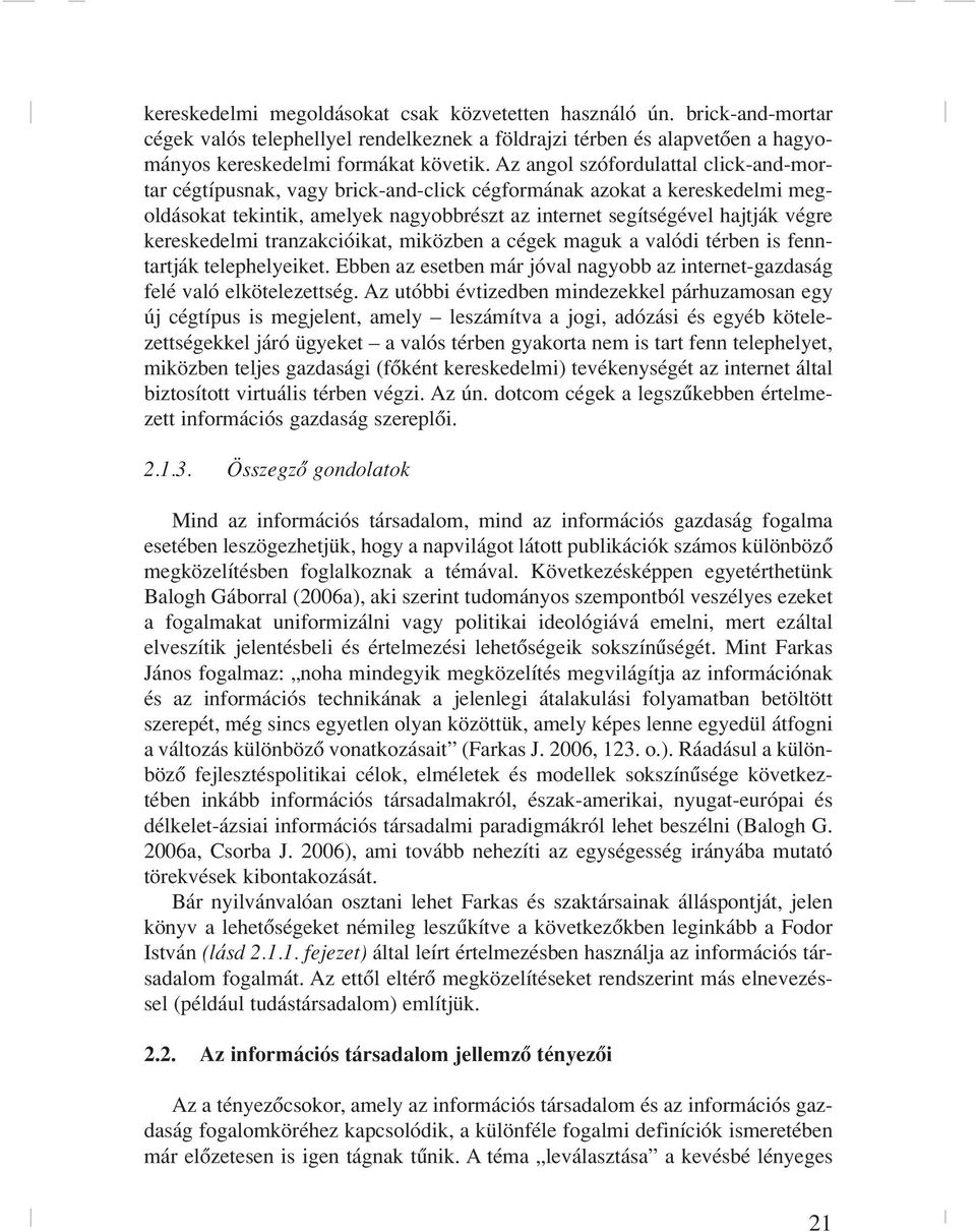 trazakcióikat, miközbe a cégek maguk a valódi térbe is fetartják telephelyeiket. Ebbe az esetbe már jóval agyobb az iteret-gazdaság felé való elkötelezettség.