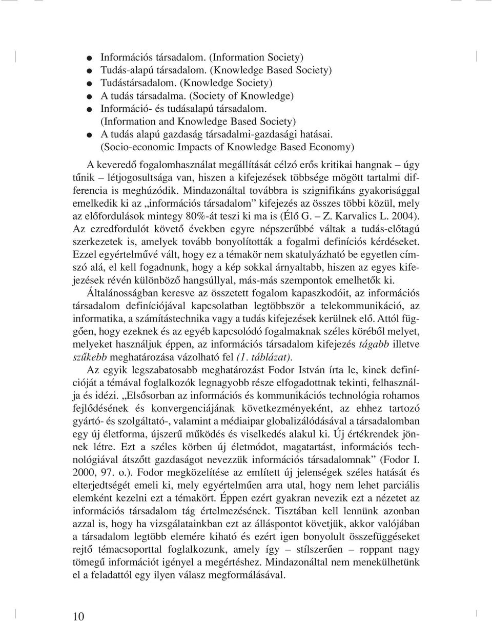 (Socio-ecoomic Impacts of Kowledge Based Ecoomy) A keveredô fogalomhaszálat megállítását célzó erôs kritikai hagak úgy tûik létjogosultsága va, hisze a kifejezések többsége mögött tartalmi differecia