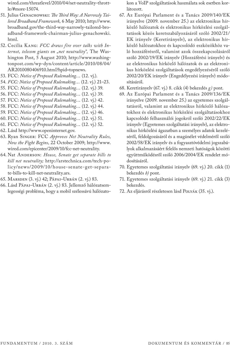 Cecilia Kang: FCC draws fire over talks with Internet, telecom giants on net neutrality, The Washington Post, 5 August 2010; http://www.washingtonpost.
