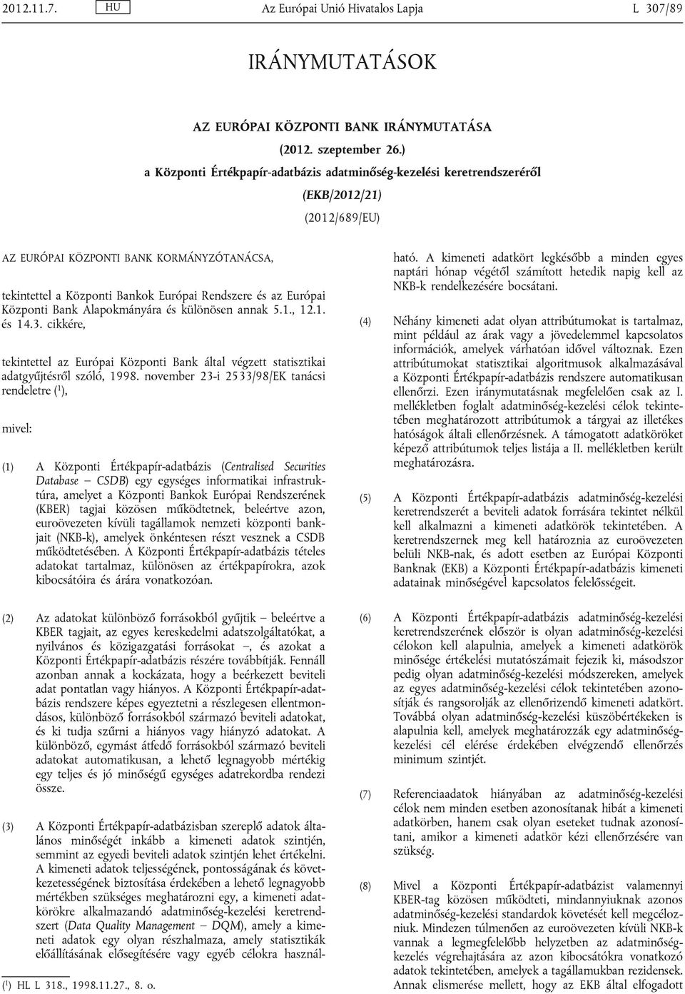 Európai Központi Bank Alapokmányára és különösen annak 5.1., 12.1. és 14.3. cikkére, tekintettel az Európai Központi Bank által végzett statisztikai adatgyűjtésről szóló, 1998.