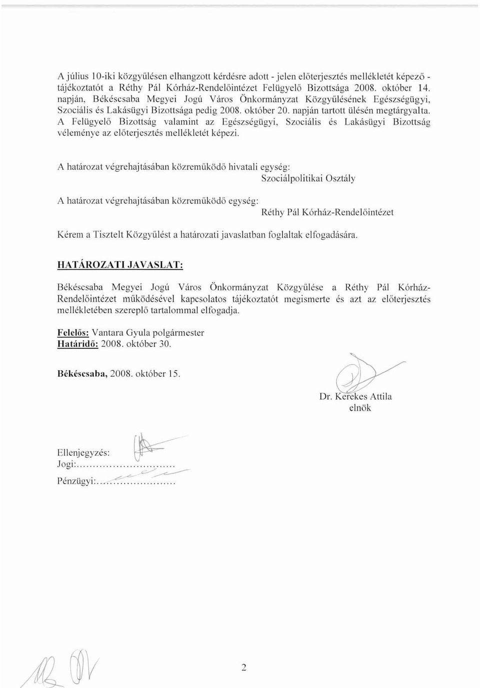 A Felügyelő Bizottság valamint az Egészségügyi, Szociális és Lakásügyi Bizottság véleménye az előterjesztés mellékletét képezi.